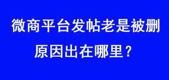 微商平台发帖老是被删，原因出在哪里？